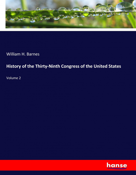 Kniha History of the Thirty-Ninth Congress of the United States William H. Barnes