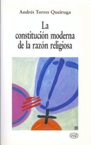 Könyv Constitución moderna de la razón religiosa, la Andrés Torres Queiruga