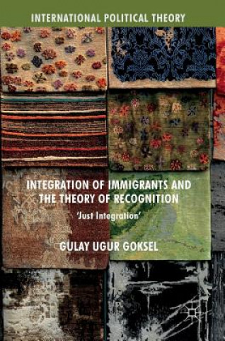 Kniha Integration of Immigrants and the Theory of Recognition Gulay Ugur Goksel