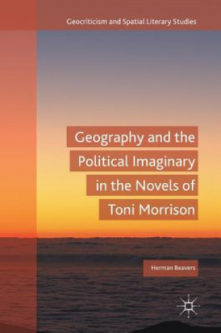 Könyv Geography and the Political Imaginary in the Novels of Toni Morrison Herman Beavers