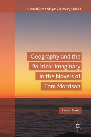 Book Geography and the Political Imaginary in the Novels of Toni Morrison Herman Beavers