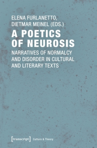 Knjiga Poetics of Neurosis - Narratives of Normalcy and Disorder in Cultural and Literary Texts Elena Furlanetto