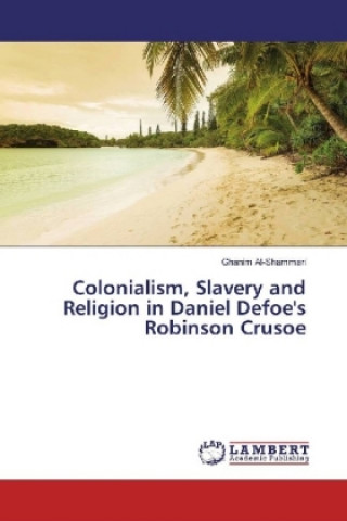 Knjiga Colonialism, Slavery and Religion in Daniel Defoe's Robinson Crusoe Ghanim Al-Shammari