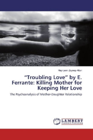 Carte "Troubling Love" by E. Ferrante: Killing Mother for Keeping Her Love Hayriyem Zeynep Altan