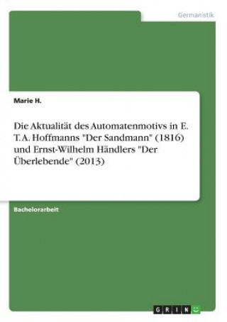 Book Die Aktualität des Automatenmotivs in E. T. A. Hoffmanns "Der Sandmann" (1816) und Ernst-Wilhelm Händlers "Der Überlebende" (2013) Marie H.