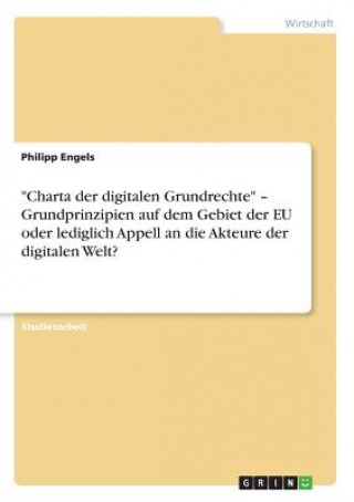Book "Charta der digitalen Grundrechte" - Grundprinzipien auf dem Gebiet der EU oder lediglich Appell an die Akteure der digitalen Welt? Philipp Engels