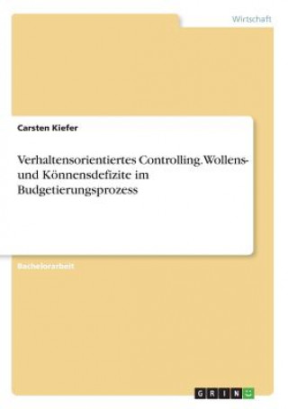 Książka Verhaltensorientiertes Controlling. Wollens- und Könnensdefizite im Budgetierungsprozess Carsten Kiefer