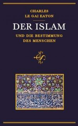 Knjiga Der Islam und die Bestimmung des Menschen Charles Le Gai Eaton