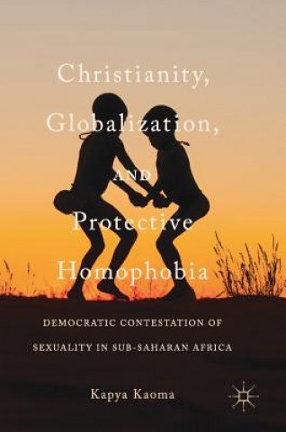 Könyv Christianity, Globalization, and Protective Homophobia Kapya J. Kaoma