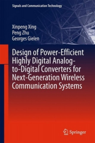 Kniha Design of Power-Efficient Highly Digital Analog-to-Digital Converters for Next-Generation Wireless Communication Systems Xinpeng Xing