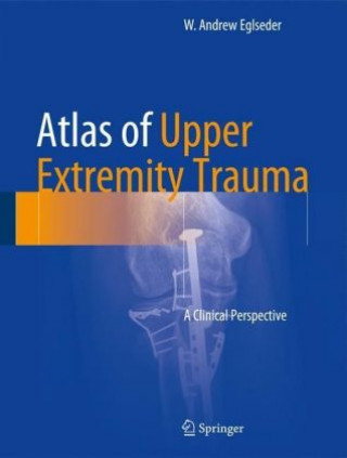 Knjiga Atlas of Upper Extremity Trauma W. Andrew Eglseder