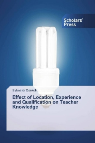 Könyv Effect of Location, Experience and Qualification on Teacher Knowledge Sylvester Donkoh