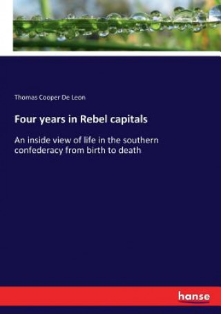 Kniha Four years in Rebel capitals Thomas Cooper De Leon