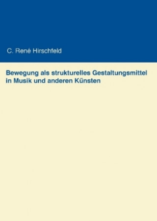 Könyv Bewegung als strukturelles Gestaltungsmittel in Musik und anderen Künsten C. René Hirschfeld