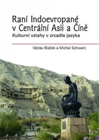 Kniha Raní Indoevropané v Centrální Asii a Číně Václav Blažek
