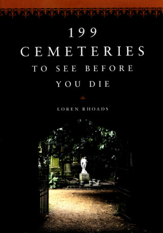 Kniha 199 Cemeteries to See Before You Die Loren Rhoads