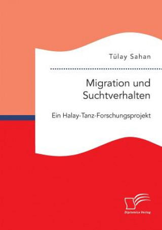 Книга Migration und Suchtverhalten. Ein Halay-Tanz-Forschungsprojekt Tulay Sahan