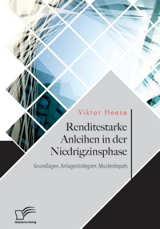 Kniha Renditestarke Anleihen in der Niedrigzinsphase. Grundlagen, Anlagestrategien, Musterdepots Viktor Heese