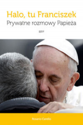 Könyv Halo, tu Franciszek Prywatne rozmowy Papieża Rosario Carello