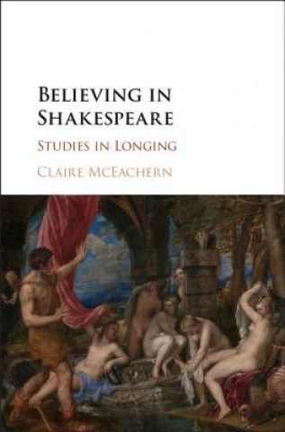 Könyv Believing in Shakespeare MCEACHERN  CLAIRE