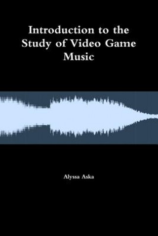 Könyv Introduction to the Study of Video Game Music ALYSSA ASKA