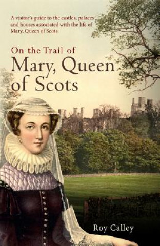 Könyv On the Trail of Mary, Queen of Scots Roy Calley