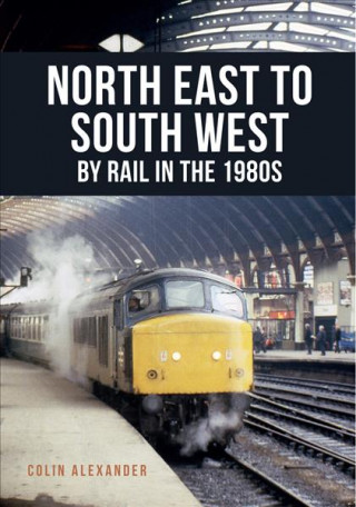 Kniha North East to South West by Rail in the 1980s Colin Alexander