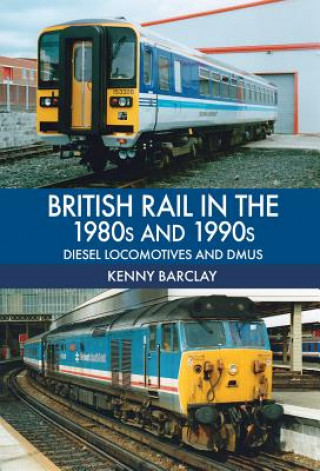 Kniha British Rail in the 1980s and 1990s: Diesel Locomotives and DMUs Kenny Barclay