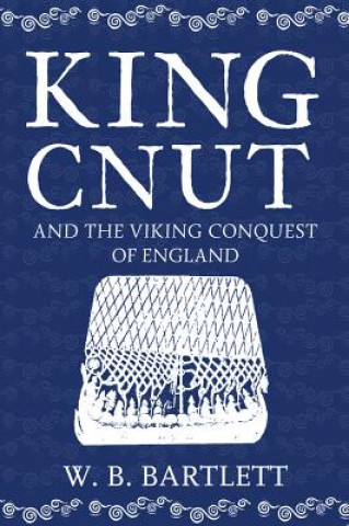 Livre King Cnut and the Viking Conquest of England 1016 W. B. Bartlett