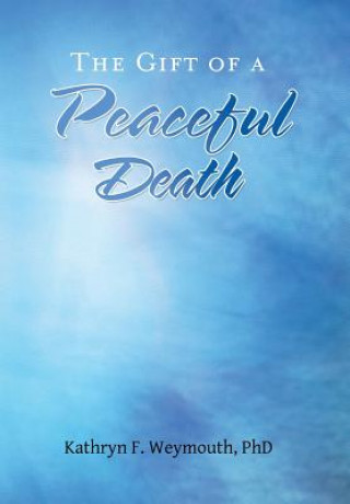 Könyv Gift of a Peaceful Death KATHRY WEYMOUTH PHD