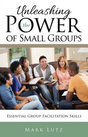 Kniha Unleashing the Power of Small Groups MARK LUTZ