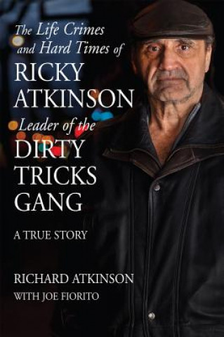 Könyv Life Crimes and Hard Times of Ricky Atkinson, Leader of the Dirty Tricks Gang Richard Atkinson