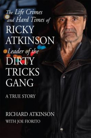 Knjiga Life Crimes and Hard Times of Ricky Atkinson, Leader of the Dirty Tricks Gang Richard Atkinson