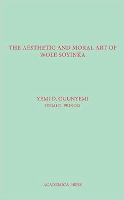 Kniha Aesthetic And Moral Art Of Wole Soyinka Yemi D. Ogunyemi