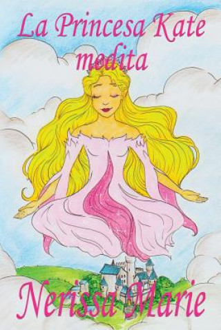 Kniha Princesa Kate medita (libro para ninos sobre meditacion de atencion plena para ninos, cuentos infantiles, libros infantiles, libros para los ninos, li NERISSA MARIE