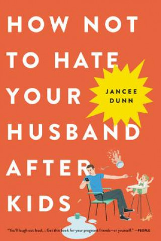 Kniha How Not to Hate Your Husband After Kids Jancee Dunn