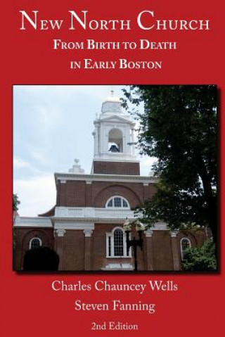 Książka New North Church: From Birth to Death in Early Boston Charles Chauncey Wells