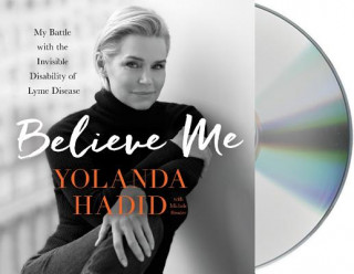Hanganyagok Believe Me: My Battle with the Invisible Disability of Lyme Disease Yolanda Hadid