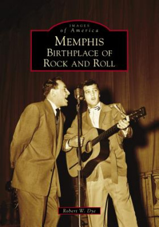 Book Memphis: Birthplace of Rock and Roll Robert W. Dye