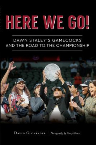Carte Here We Go!: Dawn Staley's Gamecocks and the Road to the Championship David Cloninger