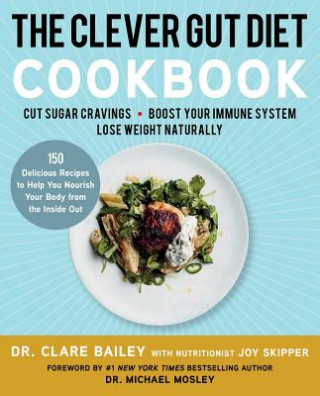 Книга The Clever Gut Diet Cookbook: 150 Delicious Recipes to Help You Nourish Your Body from the Inside Out Clare Bailey