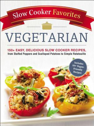 Kniha Slow Cooker Favorites Vegetarian: 150+ Easy, Delicious Slow Cooker Recipes, from Stuffed Peppers and Scalloped Potatoes to Simple Ratatouille Adams Media