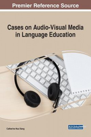 Könyv Cases on Audio-Visual Media in Language Education Catherine Hua Xiang