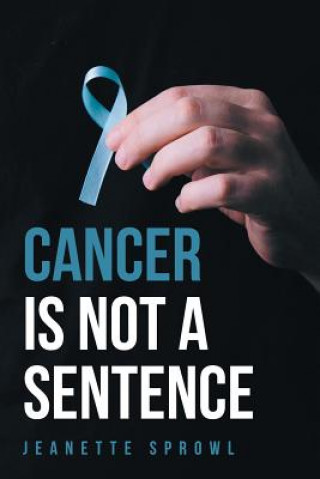 Carte Cancer Is Not a Sentence Jeanette Sprowl