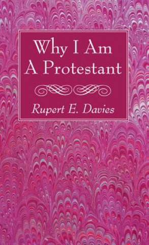 Knjiga Why I Am a Protestant Rupert E. Davies