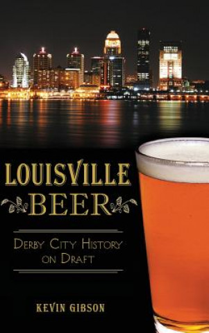 Książka Louisville Beer: Derby City History on Draft Kevin Gibson