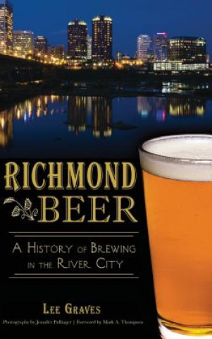 Książka Richmond Beer: A History of Brewing in the River City Lee Graves