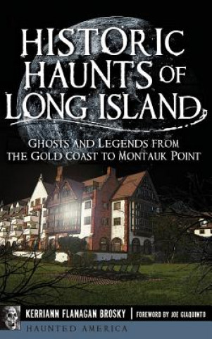 Carte Historic Haunts of Long Island: : Ghosts and Legends from the Gold Coast to Montauk Point Kerriann Flanagan Brosky