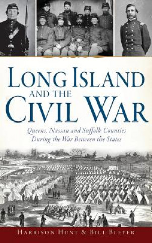 Kniha Long Island and the Civil War: : Queens, Nassau and Suffolk Counties During the War Between the States Harrison Hunt