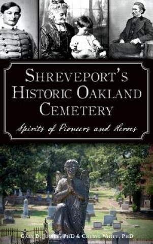 Kniha Shreveport's Historic Oakland Cemetery: : Spirits of Pioneers and Heroes Cheryl White